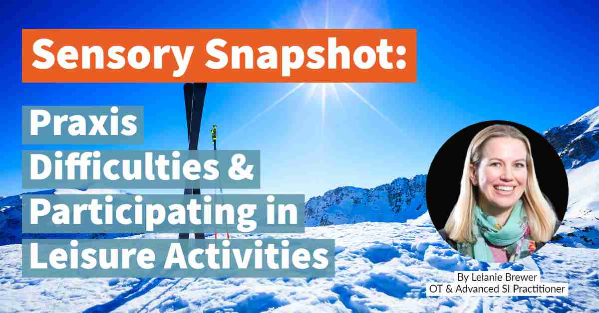 Picture of mountain with snow. Title reads  Sensory Snapshot: Praxis Difficulties and Participating in Leisure Activities