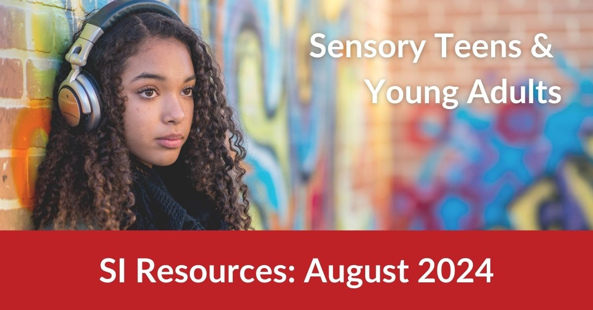 Teen with headphones on. Title reads SI Resources August 2024: Sensory Teens and Young Adults
