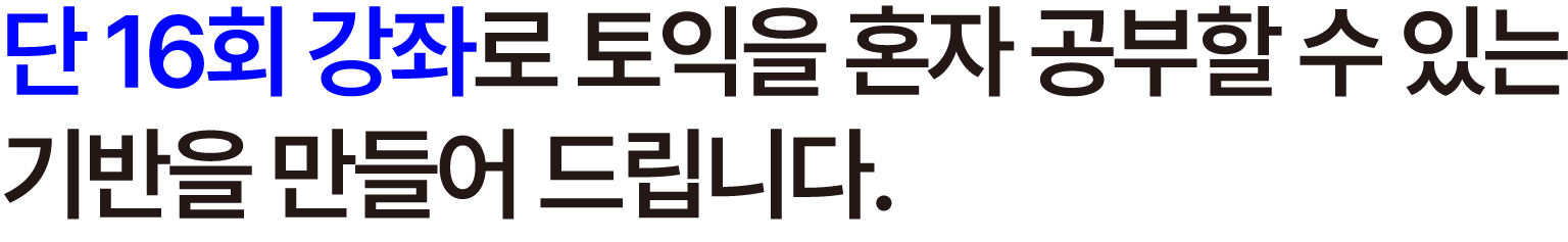 단 16회 강좌로 토익을 혼자 공부할 수 있는 기반을 만들어 드립니다. 