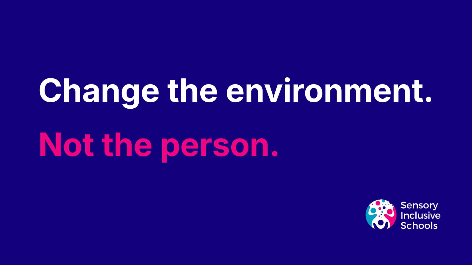 Text on a blue background that reads Change the environment. Not the person.